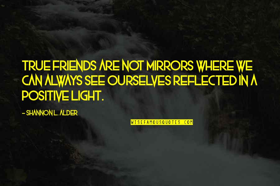 True Friendship Honesty Quotes By Shannon L. Alder: True friends are not mirrors where we can True Friendship Honesty Quotes By Shannon L. Alder: True friends are not mirrors where we can