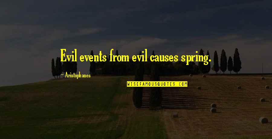 True Friendship Hurt Quotes By Aristophanes: Evil events from evil causes spring. True Friendship Hurt Quotes By Aristophanes: Evil events from evil causes spring.