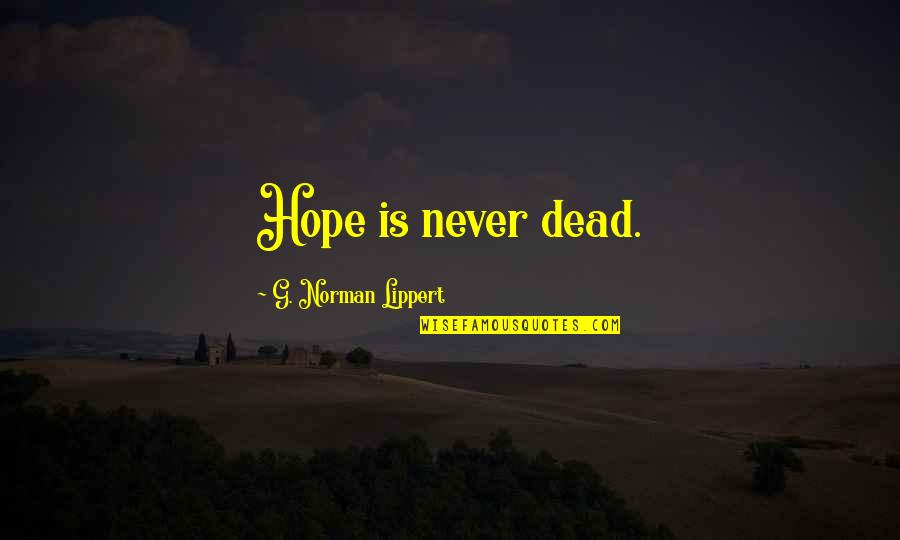 True Friendship Hurt Quotes By G. Norman Lippert: Hope is never dead. True Friendship Hurt Quotes By G. Norman Lippert: Hope is never dead.