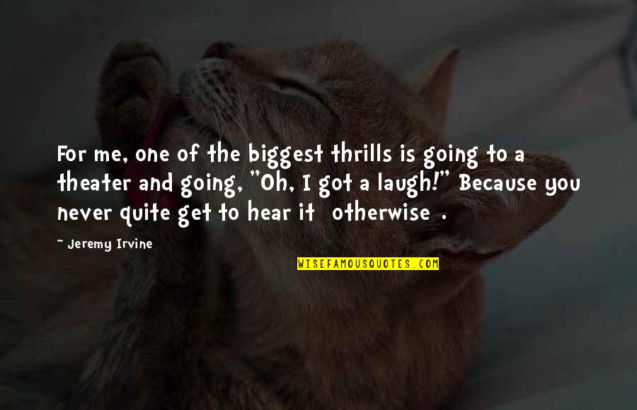 True Friendship Hurt Quotes By Jeremy Irvine: For me, one of the biggest thrills is True Friendship Hurt Quotes By Jeremy Irvine: For me, one of the biggest thrills is