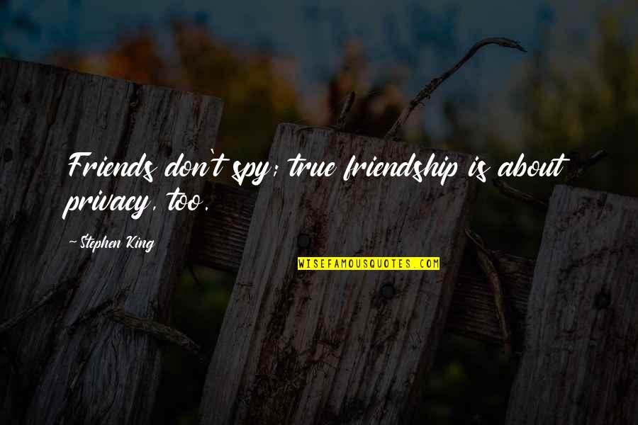 True Friendship Is Quotes By Stephen King: Friends don't spy; true friendship is about privacy, True Friendship Is Quotes By Stephen King: Friends don't spy; true friendship is about privacy,