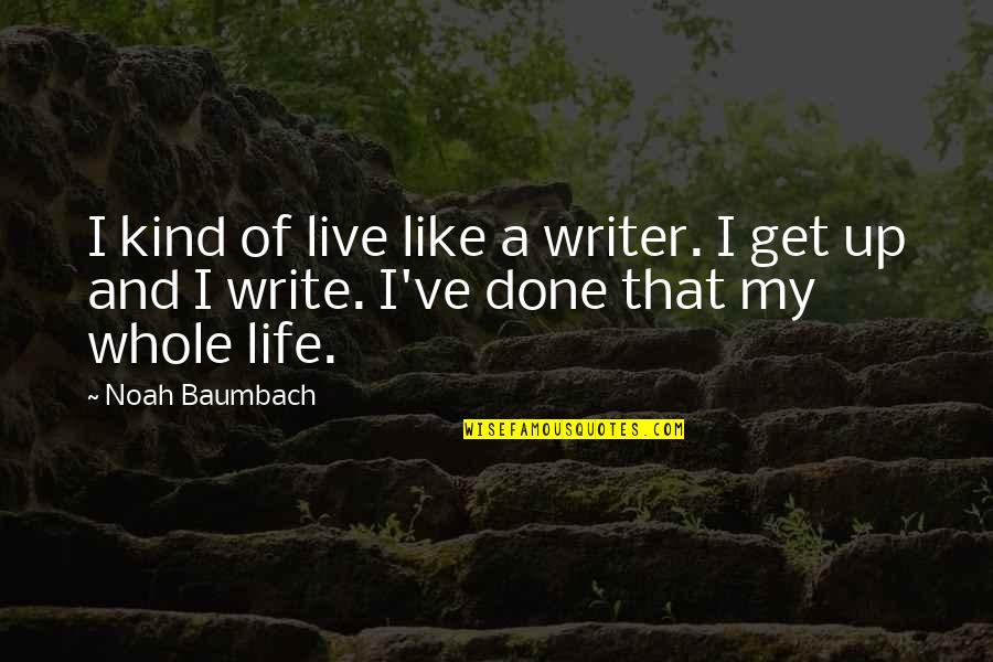 True Friendship Lasts Forever Quotes By Noah Baumbach: I kind of live like a writer. I