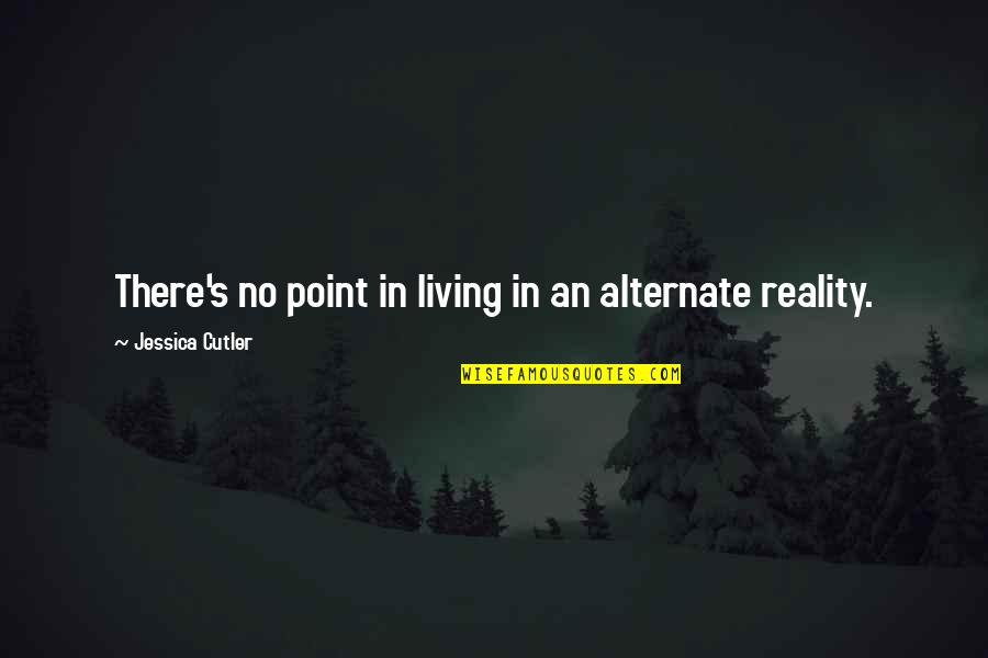 True Friendship Long Quotes By Jessica Cutler: There's no point in living in an alternate True Friendship Long Quotes By Jessica Cutler: There's no point in living in an alternate
