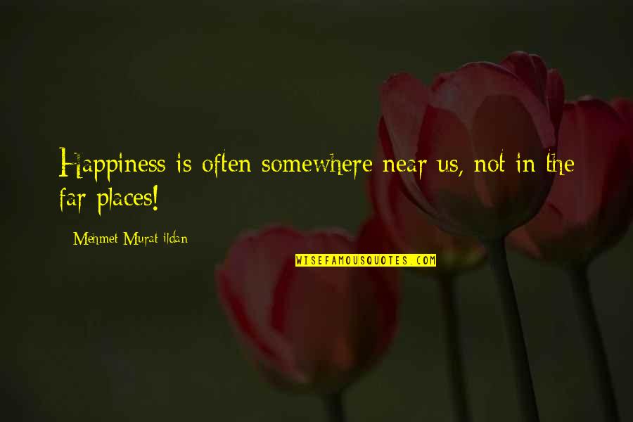 True Friendship Means Quotes By Mehmet Murat Ildan: Happiness is often somewhere near us, not in