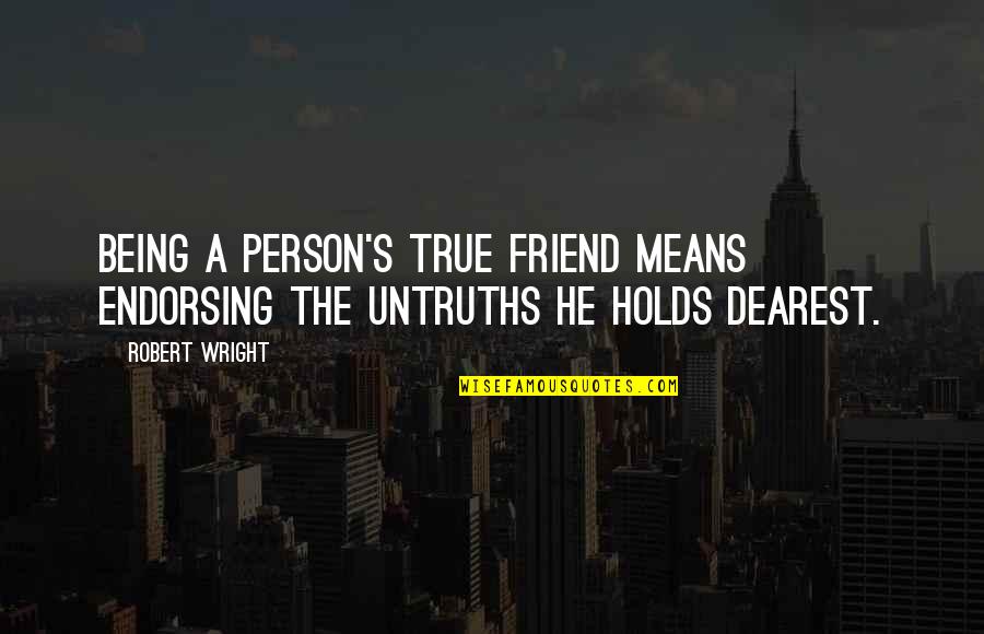 True Friendship Means Quotes By Robert Wright: Being a person's true friend means endorsing the