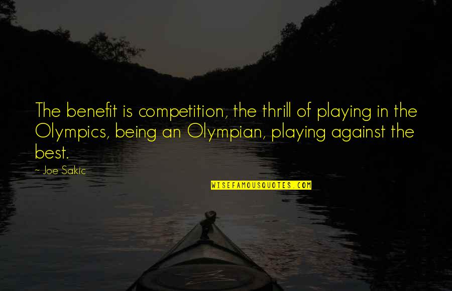 True Friendship Relationship Quotes By Joe Sakic: The benefit is competition, the thrill of playing True Friendship Relationship Quotes By Joe Sakic: The benefit is competition, the thrill of playing