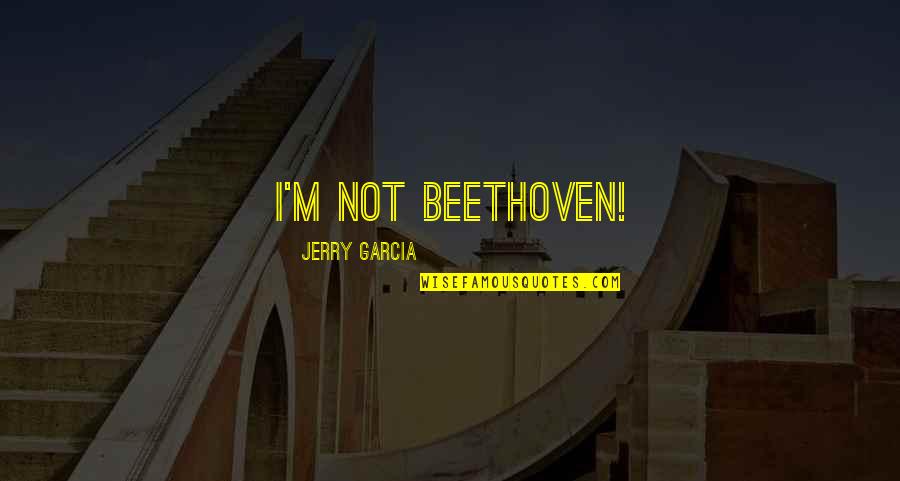 True Friendship Time Quotes By Jerry Garcia: I'm not Beethoven! True Friendship Time Quotes By Jerry Garcia: I'm not Beethoven!