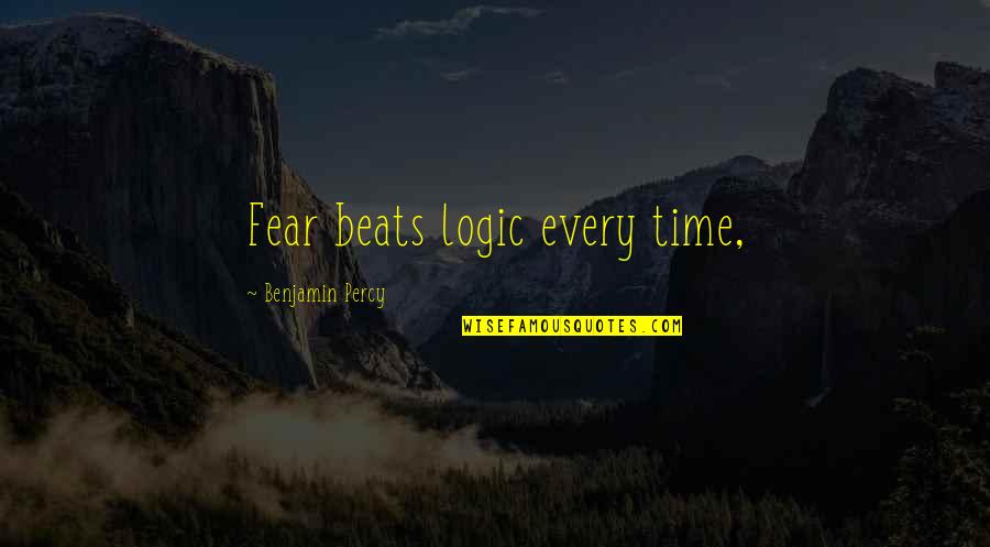 True Friendships And Love Quotes By Benjamin Percy: Fear beats logic every time,