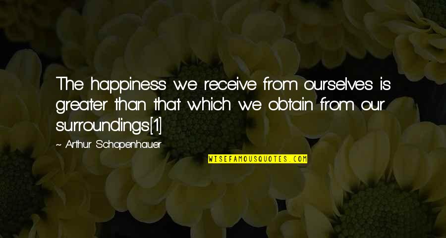True Funny Inspirational Quotes By Arthur Schopenhauer: The happiness we receive from ourselves is greater