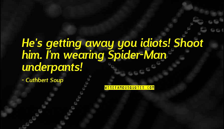 True Funny Inspirational Quotes By Cuthbert Soup: He's getting away you idiots! Shoot him. I'm