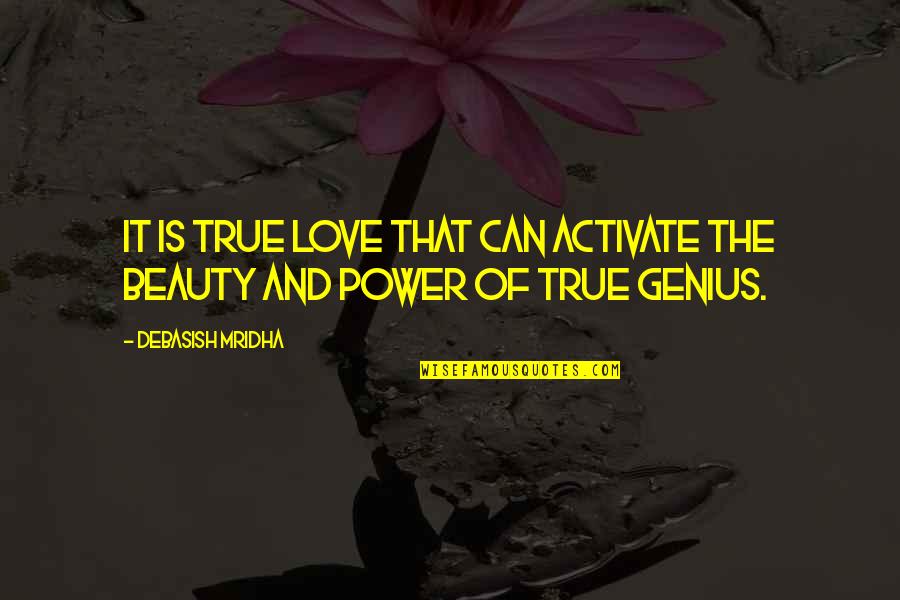 True Genius Quotes By Debasish Mridha: It is true love that can activate the True Genius Quotes By Debasish Mridha: It is true love that can activate the