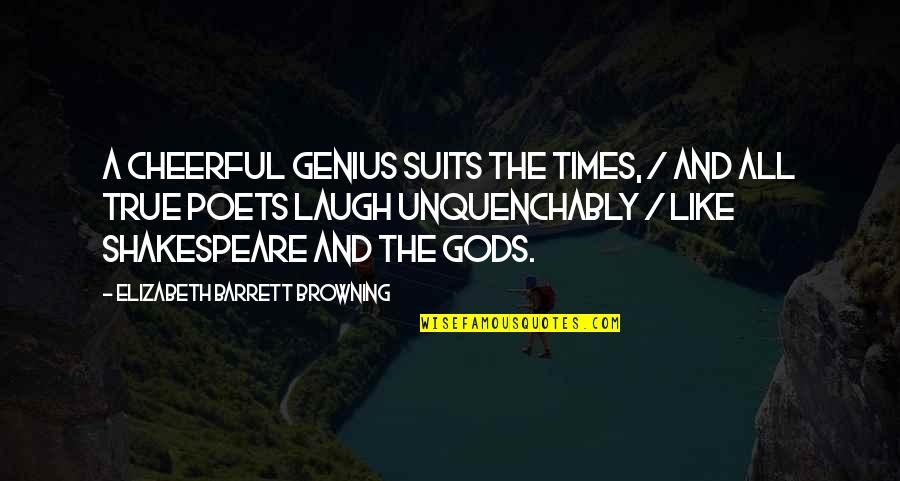 True Genius Quotes By Elizabeth Barrett Browning: A cheerful genius suits the times, / And True Genius Quotes By Elizabeth Barrett Browning: A cheerful genius suits the times, / And