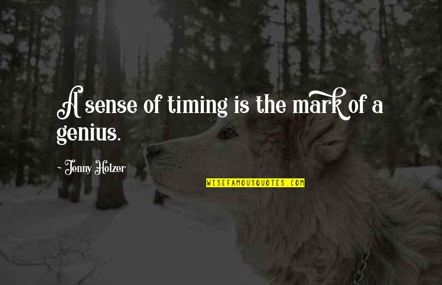 True Genius Quotes By Jenny Holzer: A sense of timing is the mark of True Genius Quotes By Jenny Holzer: A sense of timing is the mark of