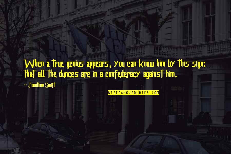 True Genius Quotes By Jonathan Swift: When a true genius appears, you can know True Genius Quotes By Jonathan Swift: When a true genius appears, you can know