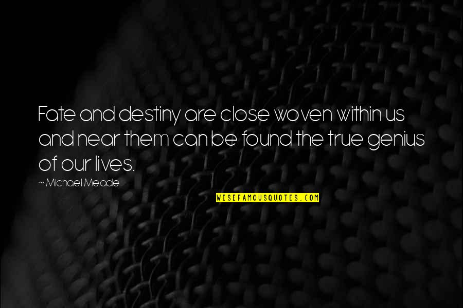 True Genius Quotes By Michael Meade: Fate and destiny are close woven within us True Genius Quotes By Michael Meade: Fate and destiny are close woven within us