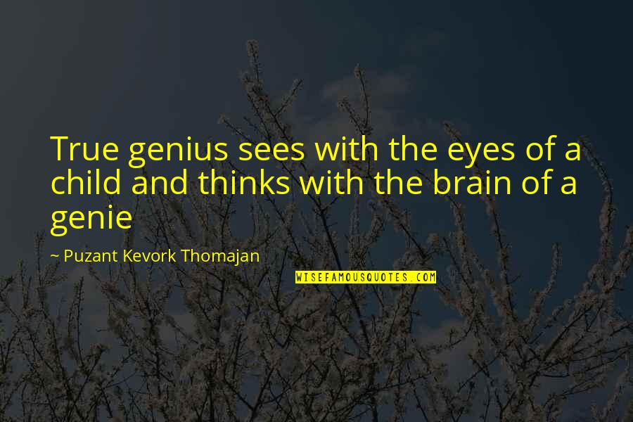 True Genius Quotes By Puzant Kevork Thomajan: True genius sees with the eyes of a True Genius Quotes By Puzant Kevork Thomajan: True genius sees with the eyes of a
