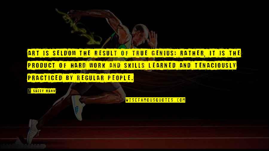 True Genius Quotes By Sally Mann: Art is seldom the result of true genius; True Genius Quotes By Sally Mann: Art is seldom the result of true genius;