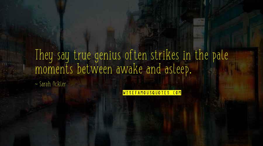 True Genius Quotes By Sarah Ockler: They say true genius often strikes in the