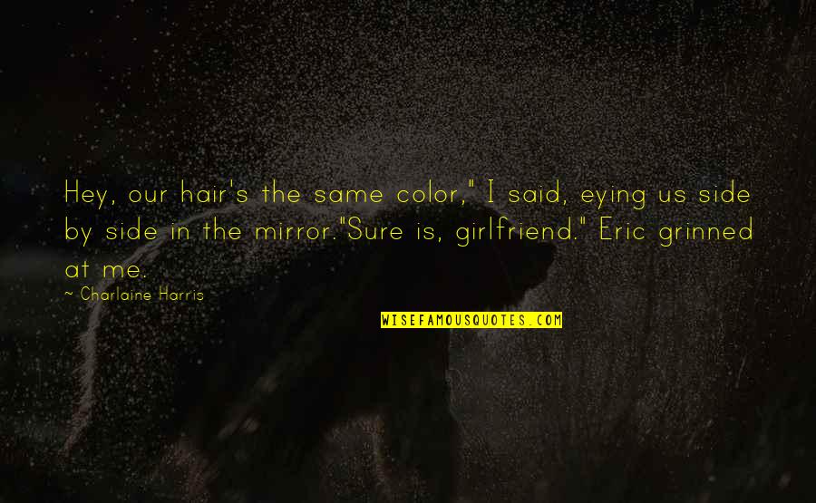 True Girlfriend Quotes By Charlaine Harris: Hey, our hair's the same color," I said,