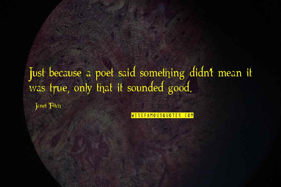 True Good Quotes By Janet Fitch: Just because a poet said something didn't mean