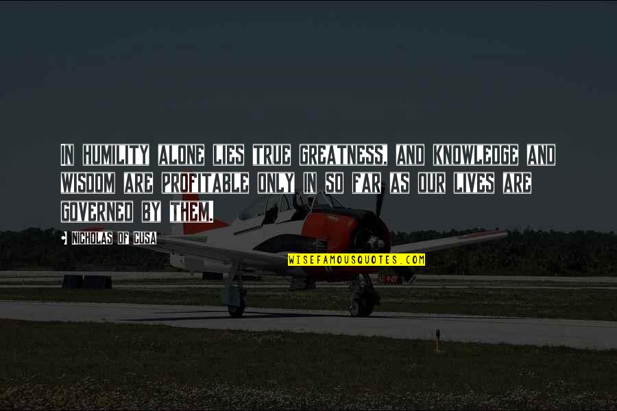 True Greatness Best Quotes By Nicholas Of Cusa: In humility alone lies true greatness, and knowledge