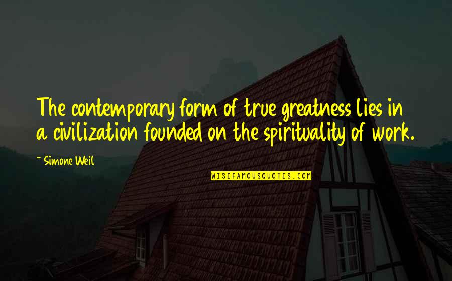 True Greatness Best Quotes By Simone Weil: The contemporary form of true greatness lies in