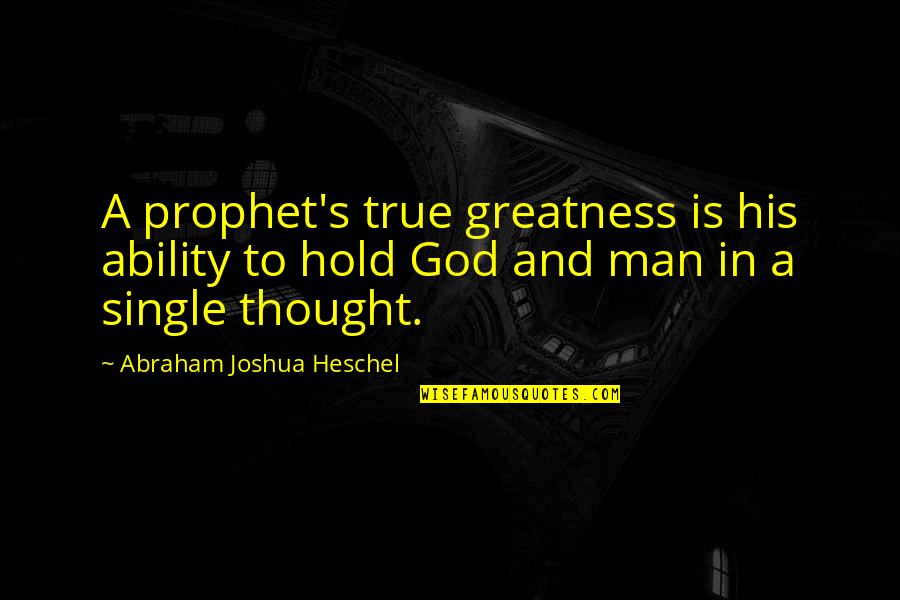 True Greatness Quotes By Abraham Joshua Heschel: A prophet's true greatness is his ability to True Greatness Quotes By Abraham Joshua Heschel: A prophet's true greatness is his ability to