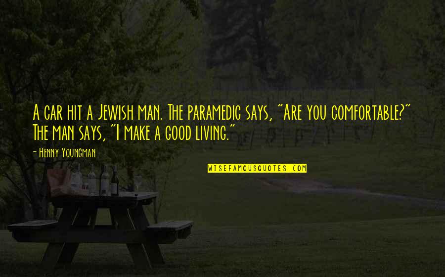 True Grit Stonehill Quotes By Henny Youngman: A car hit a Jewish man. The paramedic True Grit Stonehill Quotes By Henny Youngman: A car hit a Jewish man. The paramedic