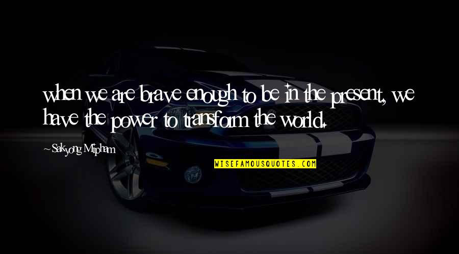 True Grit Stonehill Quotes By Sakyong Mipham: when we are brave enough to be in True Grit Stonehill Quotes By Sakyong Mipham: when we are brave enough to be in