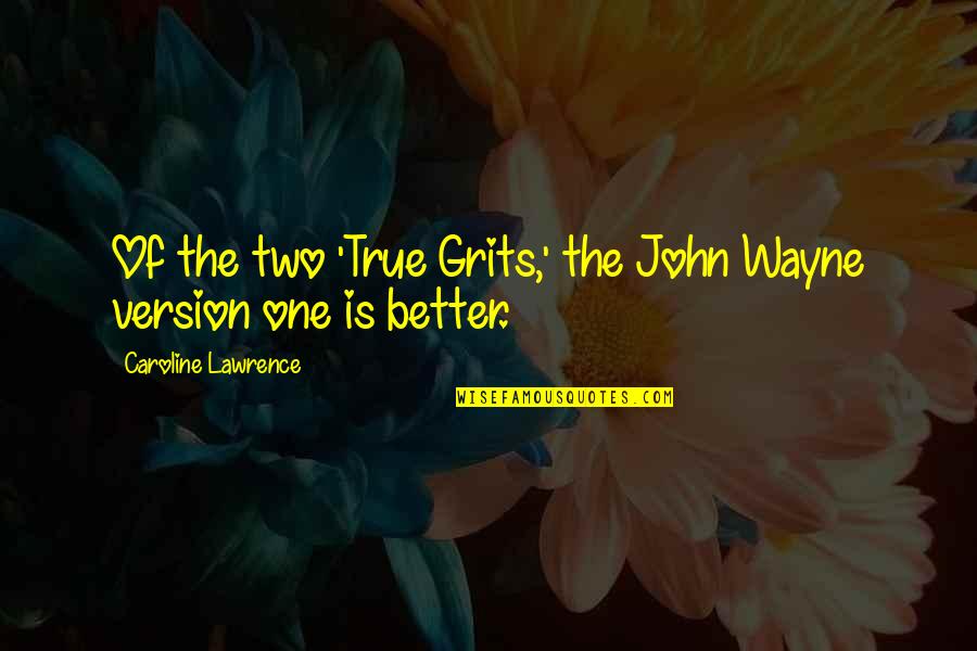 True Grits Quotes By Caroline Lawrence: Of the two 'True Grits,' the John Wayne True Grits Quotes By Caroline Lawrence: Of the two 'True Grits,' the John Wayne