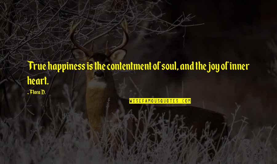 True Happiness And Contentment Quotes By Flora D.: True happiness is the contentment of soul, and