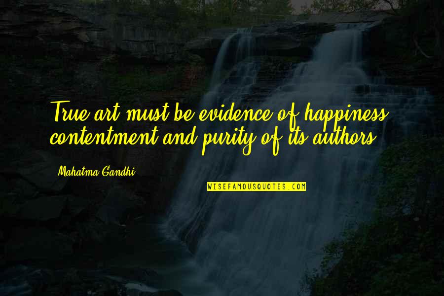 True Happiness And Contentment Quotes By Mahatma Gandhi: True art must be evidence of happiness, contentment