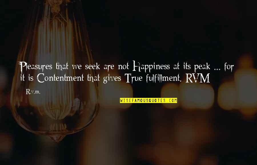 True Happiness And Contentment Quotes By R.v.m.: Pleasures that we seek are not Happiness at