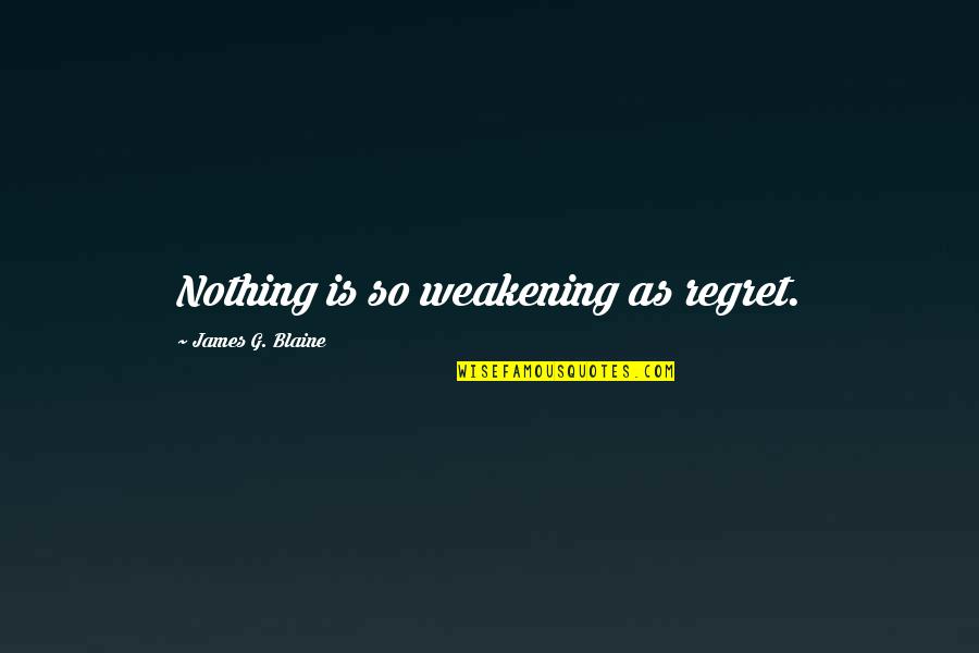 True Happiness Christian Quotes By James G. Blaine: Nothing is so weakening as regret.