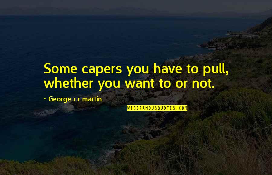True Happiness Comes Within Quotes By George R R Martin: Some capers you have to pull, whether you