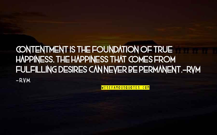 True Happiness Comes Within Quotes By R.v.m.: Contentment is the foundation of true Happiness. The
