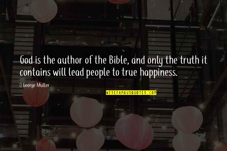 True Happiness In God Quotes By George Muller: God is the author of the Bible, and True Happiness In God Quotes By George Muller: God is the author of the Bible, and