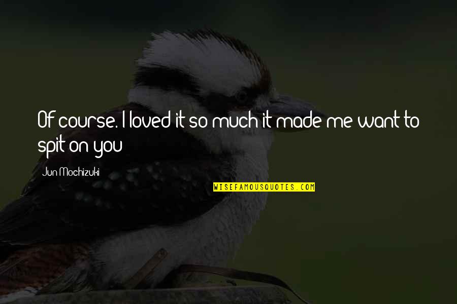 True Happiness In God Quotes By Jun Mochizuki: Of course. I loved it so much it True Happiness In God Quotes By Jun Mochizuki: Of course. I loved it so much it