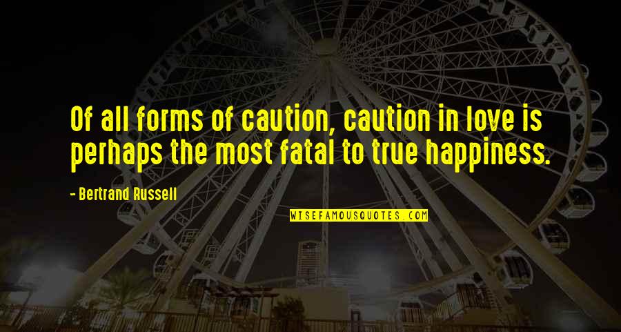 True Happiness Is Quotes By Bertrand Russell: Of all forms of caution, caution in love True Happiness Is Quotes By Bertrand Russell: Of all forms of caution, caution in love