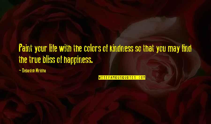 True Happiness Life Quotes By Debasish Mridha: Paint your life with the colors of kindness