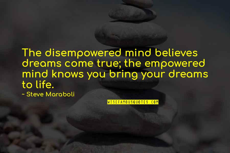 True Happiness Life Quotes By Steve Maraboli: The disempowered mind believes dreams come true; the