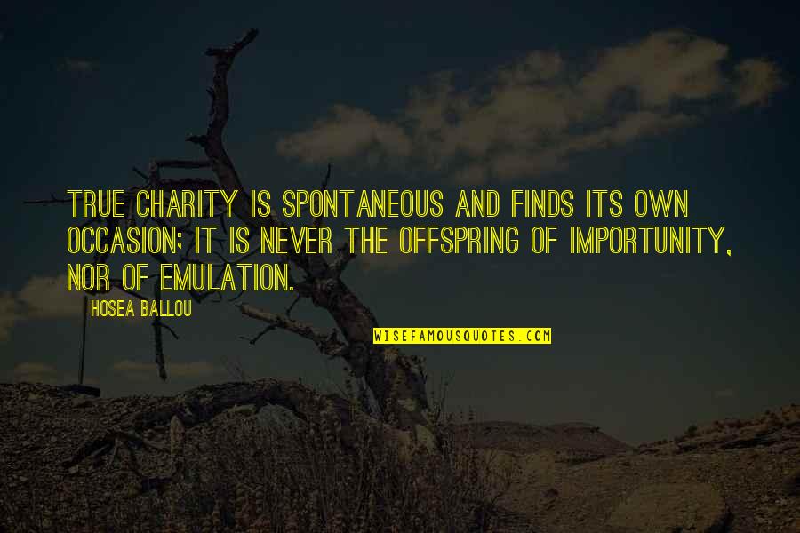 True Happiness With Friends Quotes By Hosea Ballou: True charity is spontaneous and finds its own