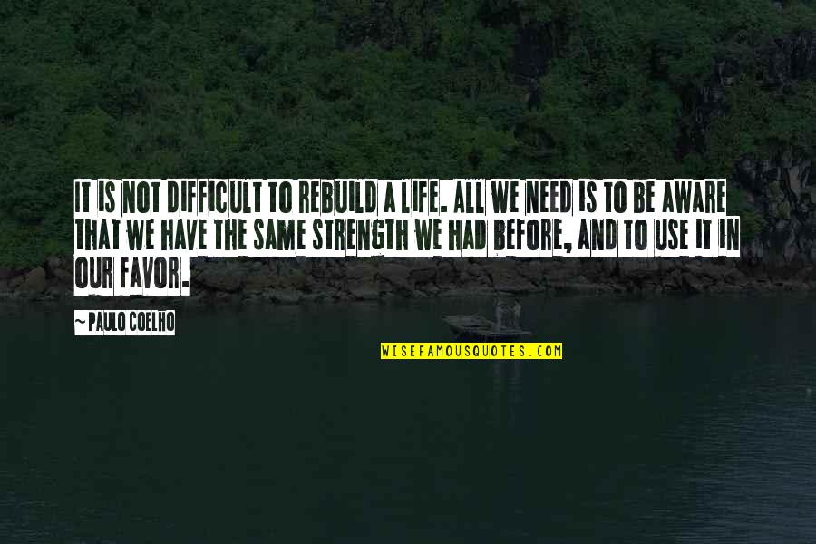 True Hard Love Quotes By Paulo Coelho: It is not difficult to rebuild a life.