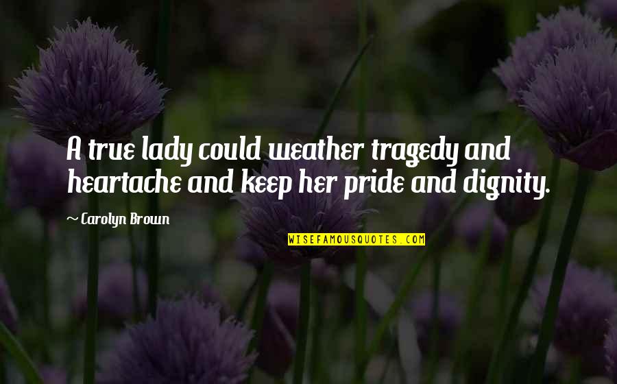 True Heartache Quotes By Carolyn Brown: A true lady could weather tragedy and heartache