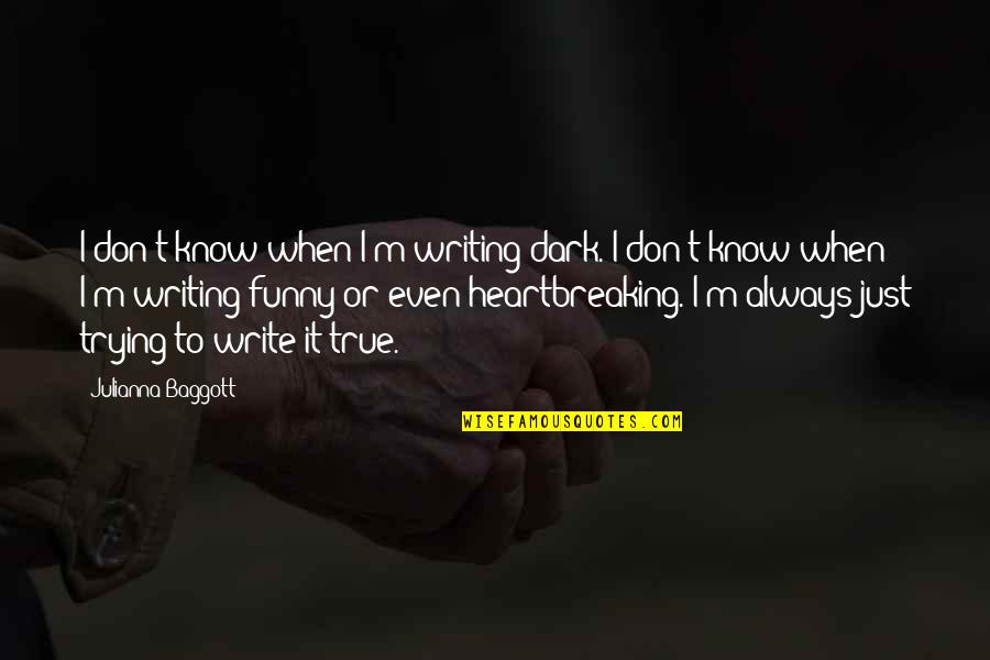 True Heartbreaking Quotes By Julianna Baggott: I don't know when I'm writing dark. I
