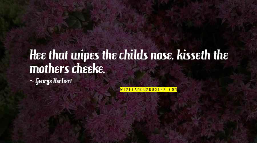 True Heartfelt Love Quotes By George Herbert: Hee that wipes the childs nose, kisseth the