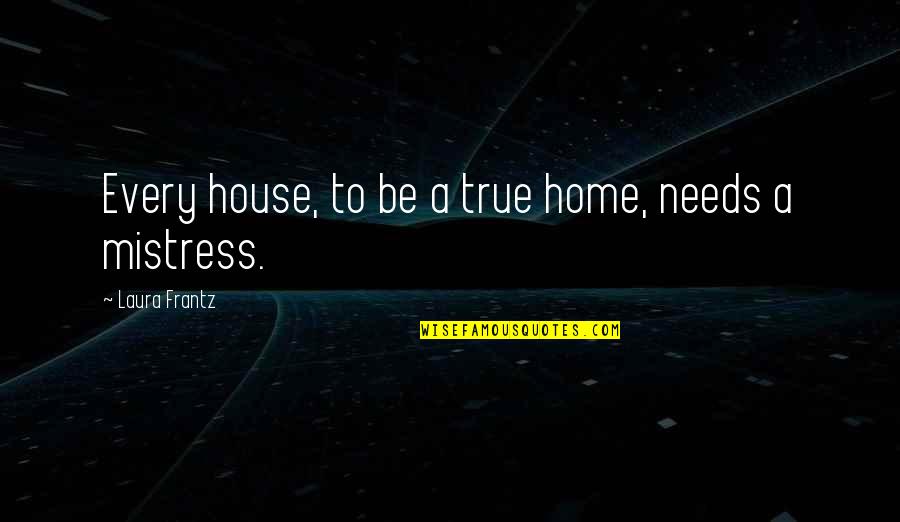 True Home Quotes By Laura Frantz: Every house, to be a true home, needs