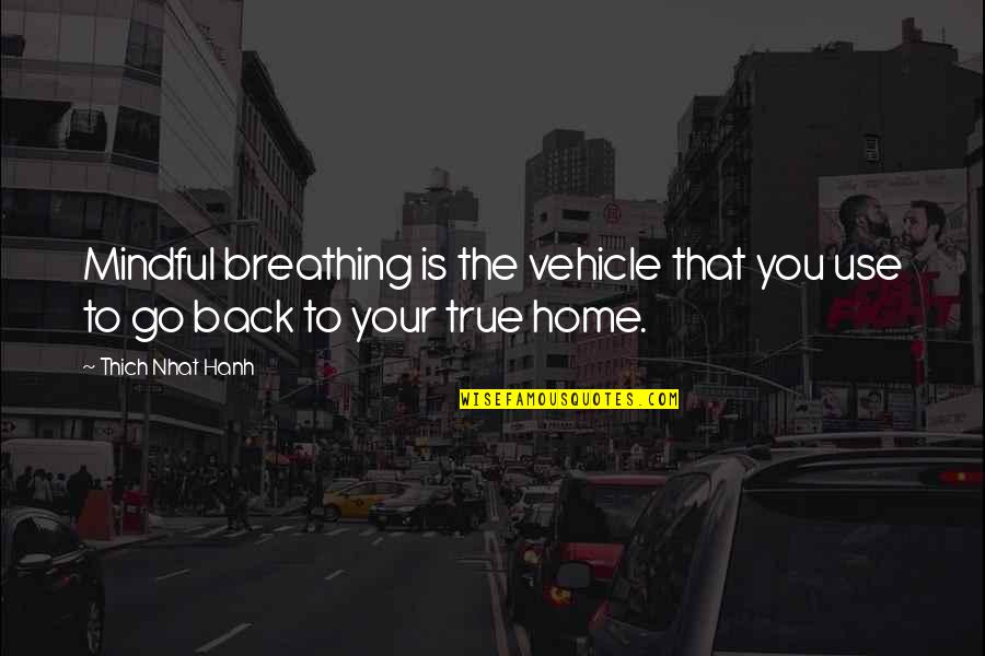 True Home Quotes By Thich Nhat Hanh: Mindful breathing is the vehicle that you use