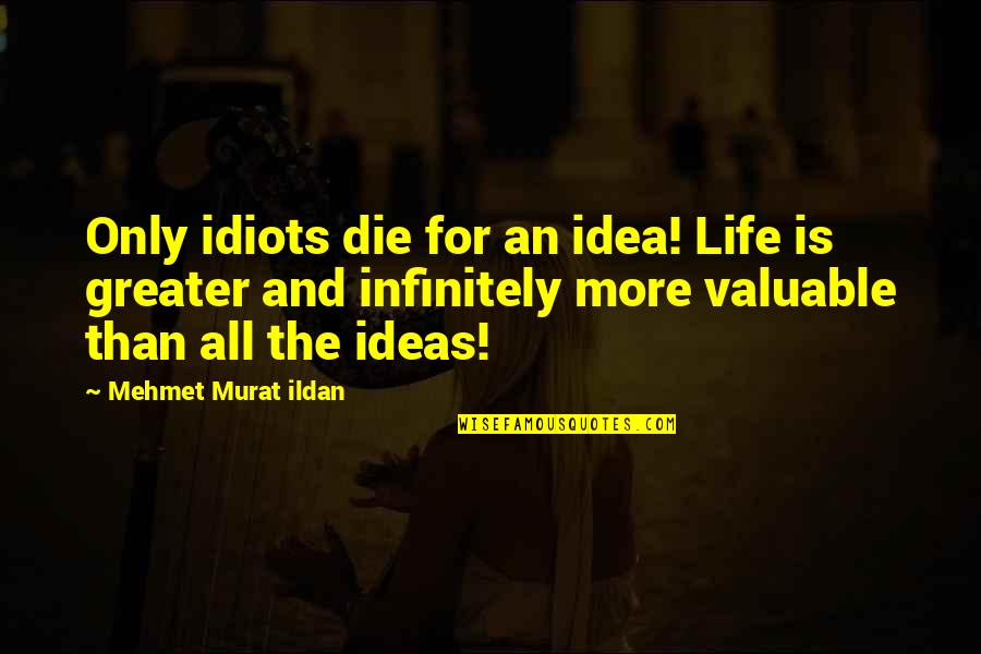 True Honest Love Quotes By Mehmet Murat Ildan: Only idiots die for an idea! Life is