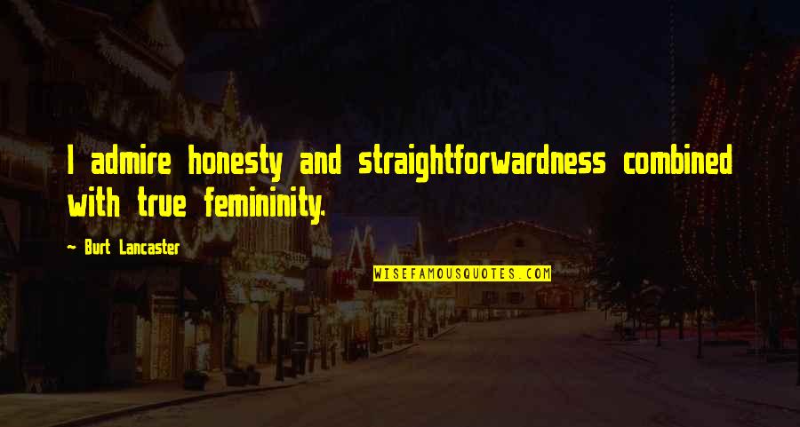 True Honesty Quotes By Burt Lancaster: I admire honesty and straightforwardness combined with true